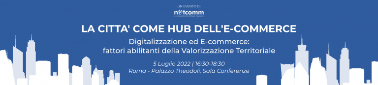 Scopri di più sull'articolo La Città come Hub dell’E-commerce: le 9 proposte di Netcomm per la Digitalizzazione del Sistema Paese